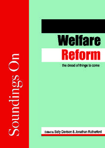 Welfare reform The dread of things to come Edited by Jonathan Rutherford and Sally Davison The contributions to this short ebook have been written in the moment of political campaigning. They bear witness, employ argume