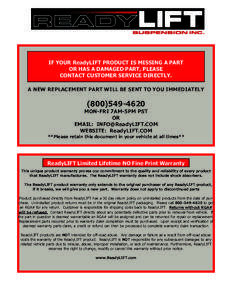 IF YOUR ReadyLIFT PRODUCT IS MISSING A PART OR HAS A DAMAGED PART, PLEASE CONTACT CUSTOMER SERVICE DIRECTLY. A NEW REPLACEMENT PART WILL BE SENT TO YOU IMMEDIATELY[removed]