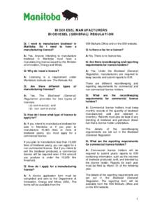 BIODIESEL MANUFACTURERS BIODIESEL (GENERAL) REGULATION Q: I want to manufacture biodiesel in Manitoba. Do I need to have a manufacturing licence?