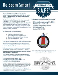 Florida Chief Financial Officer Jeff Atwater invites you to attend Operation S.A.F.E., Be Scam Smart, a free workshop for seniors, their families and caregivers.  The Department of Financial Services launched