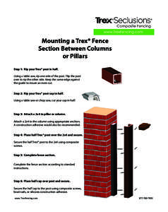 Mounting a Trex® Fence Section Between Columns or Pillars Step 1: Rip your Trex® post in half. Using a table saw, rip one side of the post. Flip the post over to rip the other side. Keep the same edge against
