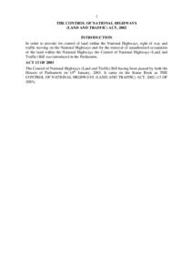 1 THE CONTROL OF NATIONAL HIGHWAYS (LAND AND TRAFFIC) ACT, 2002 INTRODUCTION In order to provide for control of land within the National Highways, right of way and traffic moving on the National Highways and for the remo