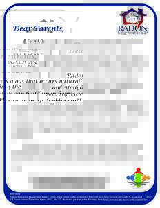 Dear Parents, Radon is a gas that occurs naturally in the soil. High levels can build up in homes and buildings. You cannot see, smell, or taste radon gas. The only way to know if radon is present is to test for it. In o