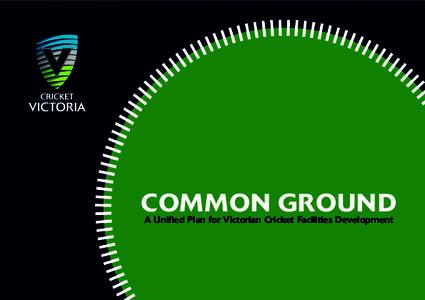 COMMON GROUND A Unified Plan for Victorian Cricket Facilities Development Cricket Victoria is committed to the planning and delivery of excellence in cricket and community facilities