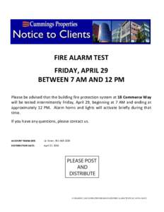 FIRE ALARM TEST FRIDAY, APRIL 29 BETWEEN 7 AM AND 12 PM Please be advised that the building fire protection system at 18 Commerce Way will be tested intermittently Friday, April 29, beginning at 7 AM and ending at approx