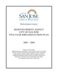 REDEVELOPMENT AGENCY CITY OF SAN JOSE FIVE-YEAR IMPLEMENTATION PLAN 2005 – 2009 Project Areas Included: Almaden Gateway, Alum Rock Avenue, Century Center, Civic Plaza,