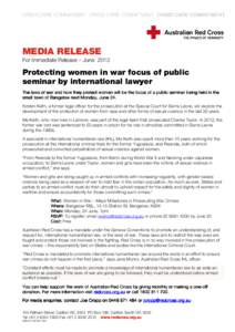 MEDIA RELEASE For Immediate Release – June 2013 Protecting women in war focus of public seminar by international lawyer The laws of war and how they protect women will be the focus of a public seminar being held in the
