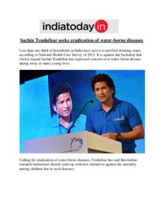 Sachin Tendulkar seeks eradication of water-borne diseases Less than one-third of households in India have access to purified drinking water, according to National Health Care Survey ofIt is against this backdrop 