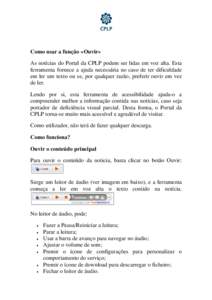 Como usar a função «Ouvir» As notícias do Portal da CPLP podem ser lidas em voz alta. Esta ferramenta fornece a ajuda necessária no caso de ter dificuldade em ler um texto ou se, por qualquer razão, preferir ouvir