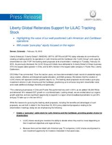 Liberty Global Reiterates Support for LiLAC Tracking Stock • Highlighting the value of our well-positioned Latin American and Caribbean operations • Will create “pure-play” equity focused on the region Denver, Co