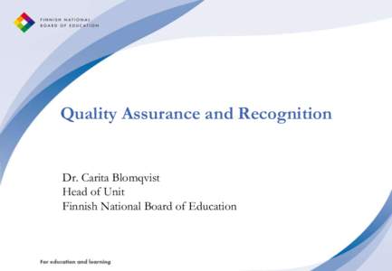 Quality Assurance and Recognition  Dr. Carita Blomqvist Head of Unit Finnish National Board of Education