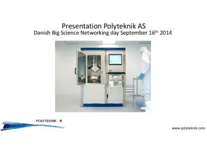 Presentation Polyteknik AS  Danish Big Science Networking day September 16th 2014 www.polyteknik.com