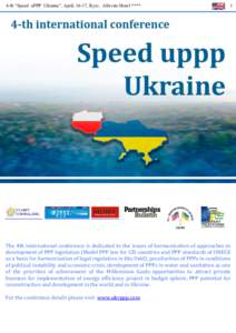 4-th “Speed uPPP Ukraine”, April, 16-17, Kyiv, Alfavito Hotel ****  1 The 4th international conference is dedicated to the issues of harmonization of approaches to development of PPP legislation (Model PPP law for CI