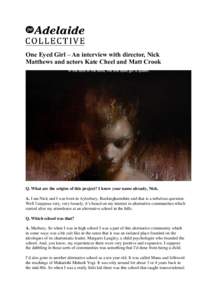 One Eyed Girl – An interview with director, Nick Matthews and actors Kate Cheel and Matt Crook Q. What are the origins of this project? I know your name already, Nick. A. I am Nick and I was born in Aylesbury, Buckingh