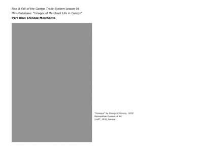 Rise & Fall of the Canton Trade System Lesson 01 Mini-Database: “Images of Merchant Life in Canton” Part One: Chinese Merchants “Howqua” by George Chinnery, 1830 Metropolitan Museum of Art