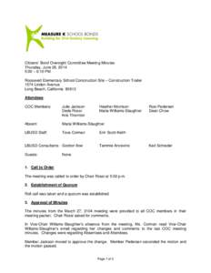 Citizens’ Bond Oversight Committee Meeting Minutes Thursday, June 26, 2014 5:00 – 6:10 PM Roosevelt Elementary School Construction Site – Construction Trailer 1574 Linden Avenue Long Beach, California 90813