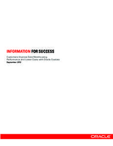 INFORMATION FOR SUCCESS Customers Improve Data Warehousing Performance and Lower Costs with Oracle Exadata September 2012  Getting actionable data in the hands of the right decision makers translates to positive