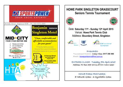 HOWE PARK SINGLETON GRASSCOURT Seniors Tennis Tournament 89 John Street, Singleton NSW - Ph: ([removed]Date: Saturday 11th - Sunday 12th April 2015 Venue: Howe Park Tennis Club