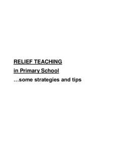 RELIEF TEACHING in Primary School …some strategies and tips RELIEF TEACHING in Primary School…some strategies and tips © First Edition 2011