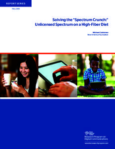 R E P O RT S E R I E S FALL 2013 Solving the “Spectrum Crunch:” Unlicensed Spectrum on a High-Fiber Diet Michael Calabrese