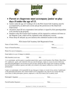  Parent or chaperone must accompany junior on play days if under the age of 13.  Juniors under the age of 8 wishing to be in the PGA Junior Golf Academy must be accompanied by an adult each session and get the perm