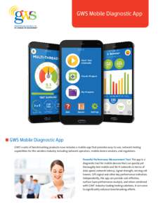GWS Mobile Diagnostic App Global Wireless Solutions, Inc. GWS Mobile Diagnostic App GWS’s suite of benchmarking products now includes a mobile app that provides easy-to-use, network testing capabilities for the wireles