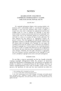 NOTES AGGREGATION ANALYSIS IN COPYRIGHT INFRINGEMENT CLAIMS: THE FATE OF FICTIONAL FACTS Ariel M. Fox* In a copyright infringement dispute, when assessing whether a defendant’s work is substantially similar to, and the