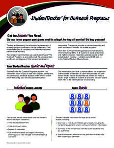StudentTracker for Outreach Programs SM Get the Answers You Need.  Did your former program participants enroll in college? Are they still enrolled? Did they graduate?