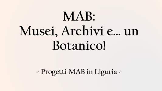 MAB: Musei, Archivi e… un Botanico! - Progetti MAB in Liguria -  Un po’ di cronologia