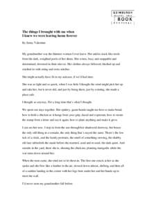 The things I brought with me when I knew we were leaving home forever By Jenny Valentine My grandmother was the thinnest woman I ever knew. Her ankles stuck like reeds from the dark, weighted pools of her shoes. Her wris