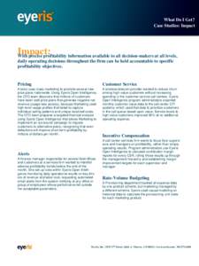 What Do I Get? Case Studies: Impact Impact: With precise profitability information available to all decision-makers at all levels, daily operating decisions throughout the firm can be held accountable to specific