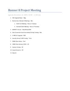 Banner 8 Project Meeting Agenda (November 24, 2009 | 10:00 – 11:00 am) 1. ODS Upgrade News – Olga 2. Restructure of Banner 8 Meetings - Alex a. Ban8 Tech Meeting – Now on Tuesdays b. Banner8 Client Meeting – Now 
