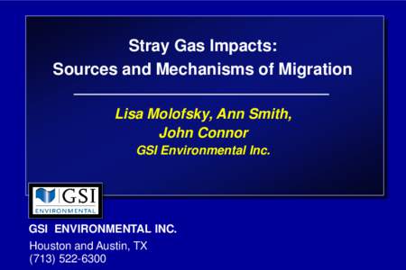 Stray Gas Impacts: Sources and Mechanisms of Migration Lisa Molofsky, Ann Smith, John Connor GSI Environmental Inc.