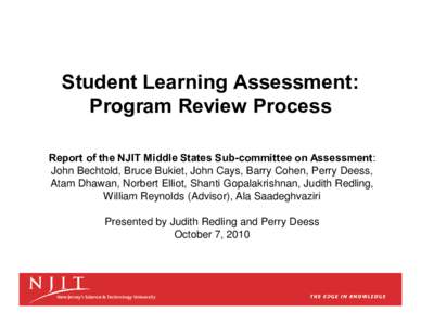 Student Learning Assessment: Program Review Process Report of the NJIT Middle States Sub-committee on Assessment: John Bechtold, Bruce Bukiet, John Cays, Barry Cohen, Perry Deess, Atam Dhawan, Norbert Elliot, Shanti Gopa