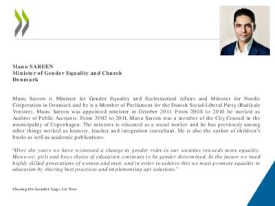 Manu SAREEN Minister of Gender Equality and Church Denmark Manu Sareen is Minister for Gender Equality and Ecclesiastical Affairs and Minister for Nordic Cooperation in Denmark and he is a Member of Parliament for the Da