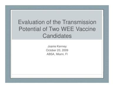 Evaluation of the Transmission P t ti l off Two Potential T WEE Vaccine V i Candidates