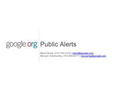 Public Alerts Meryl Stone | [removed] | [removed] Maryam Ghofraniha | [removed] | [removed] Google.org Crisis Response The Google.org Crisis Response team makes critical information more