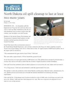 North Dakota oil spill cleanup to last at least two more years By Nick Smith February 11, 2014 3:45 pm  BISMARCK, N.D. _ An oil pipeline spill that