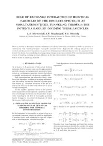 ROLE OF EXCHANGE INTERACTION OF IDENTICAL PARTICLES OF THE DISCRETE SPECTRUM AT SIMULTANEOUS THEIR TUNNELING THROUGH THE POTENTIA BARRIER DIVIDING THESE PARTICLES L.S. Martseniuk∗, S.P. Maydanyuk†, V.S. Olhovsky Inst