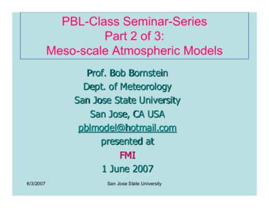 PBL-Class Seminar-Series Part 2 of 3: Meso-scale Atmospheric Models Prof. Bob Bornstein Dept. of Meteorology San Jose State University