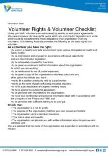 Information Sheet  Volunteer Rights & Volunteer Checklist Unlike paid staff, volunteers are not covered by awards or work-place agreements. Volunteers however do have rights, some which are enshrined in legislation and s