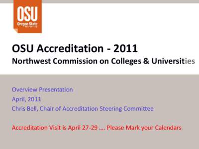 OSU Accreditation[removed]Northwest Commission on Colleges & Universities Overview Presentation April, 2011 Chris Bell, Chair of Accreditation Steering Committee