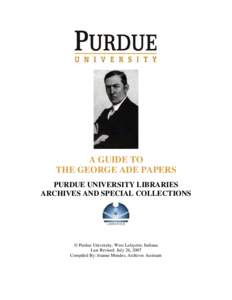 A GUIDE TO THE GEORGE ADE PAPERS PURDUE UNIVERSITY LIBRARIES ARCHIVES AND SPECIAL COLLECTIONS  © Purdue University, West Lafayette, Indiana