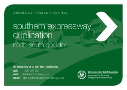 DELiVERiNg OuR TRANSPORT FuTuRE NOw  southern expressway duplication north-south corridor All enquiries or to join the mailing list