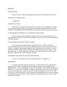 FTC-II-11 SYSTEM NAME: Personnel Security, Identity Management, and Access Control Records System–FTC. SECURITY CLASSIFICATION: Not applicable. SYSTEM LOCATION: