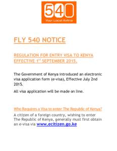 FLY 540 NOTICE REGULATION FOR ENTRY VISA TO KENYA EFFECTIVE 1st SEPTEMBERThe Government of Kenya introduced an electronic visa application form (e-visa), Effective July 2nd 2015.