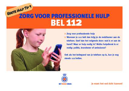 > Zorg voor professionele hulp > Wanneer je 112 belt dan krijg je de meldkamer aan de telefoon. Geef dan het volgende door: wat is er aan de hand? Waar er hulp nodig is? Welke hulpdienst is er nodig: politie, brandweer o