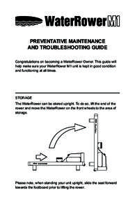 PREVENTATIVE MAINTENANCE AND TROUBLESHOOTING GUIDE Congratulations on becoming a WaterRower Owner. This guide will help make sure your WaterRower M1 unit is kept in good condition and functioning at all times.