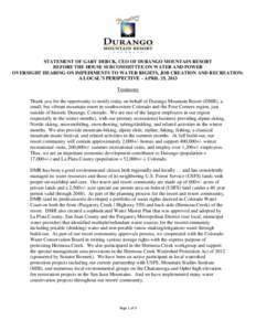 STATEMENT OF GARY DERCK, CEO OF DURANGO MOUNTAIN RESORT BEFORE THE HOUSE SUBCOMMITTEE ON WATER AND POWER OVERSIGHT HEARING ON IMPEDIMENTS TO WATER RIGHTS, JOB CREATION AND RECREATION: A LOCAL’S PERSPECTIVE – APRIL 25