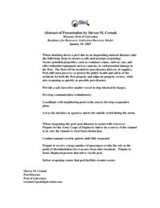 Abstract of Presentation by Steven M. Cernak Director, Port of Galveston Readiness for Recovery: Galveston Recovery Model January 18, 2007  When shutting down a port due to an impending natural disaster take